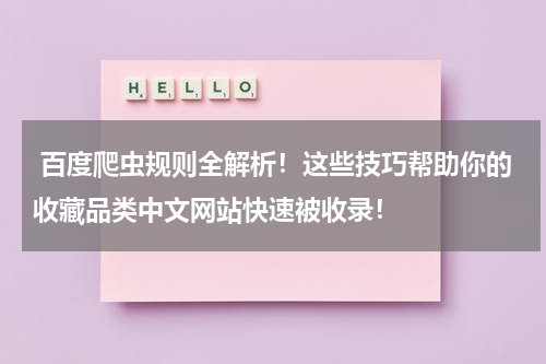  百度爬虫规则全解析！这些技巧帮助你的收藏品类中文网站快速被收录！
