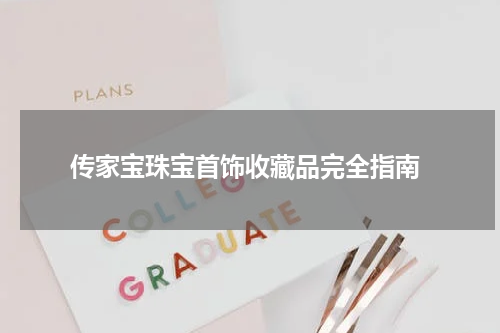  传家宝珠宝首饰收藏品完全指南