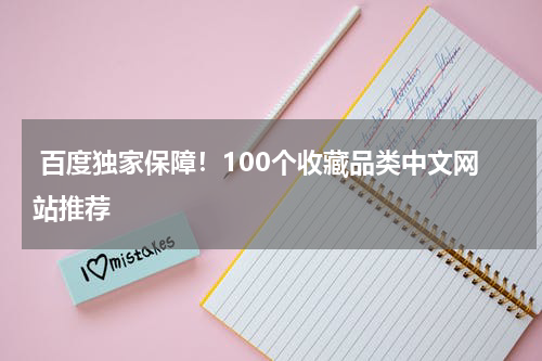  百度独家保障！100个收藏品类中文网站推荐