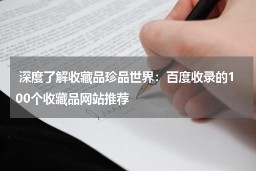  深度了解收藏品珍品世界：百度收录的100个收藏品网站推荐