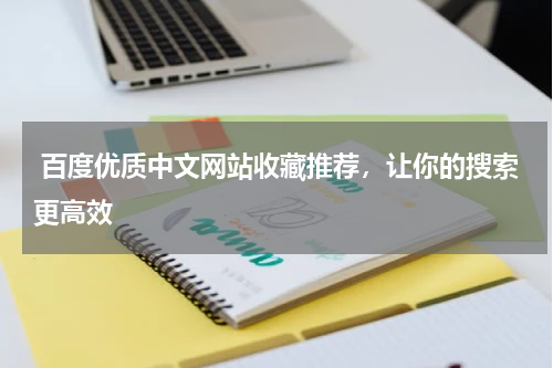  百度优质中文网站收藏推荐，让你的搜索更高效