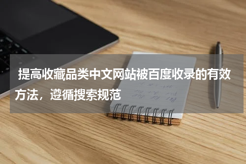  提高收藏品类中文网站被百度收录的有效方法，遵循搜索规范
