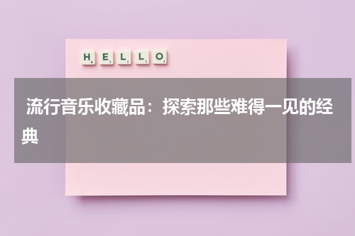  流行音乐收藏品：探索那些难得一见的经典