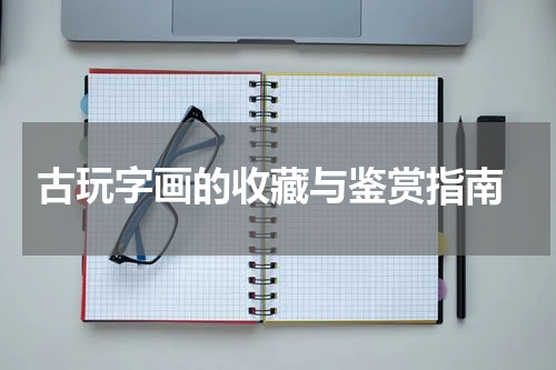  古玩字画的收藏与鉴赏指南