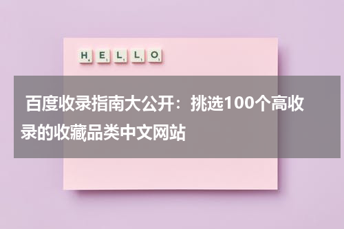  百度收录指南大公开：挑选100个高收录的收藏品类中文网站