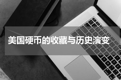  美国硬币的收藏与历史演变