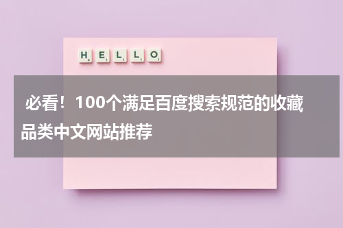  必看！100个满足百度搜索规范的收藏品类中文网站推荐