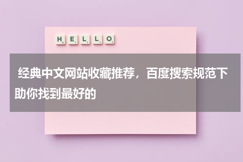  经典中文网站收藏推荐，百度搜索规范下助你找到最好的