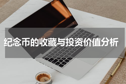 纪念币的收藏与投资价值分析