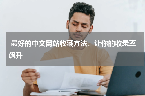  最好的中文网站收藏方法，让你的收录率飙升