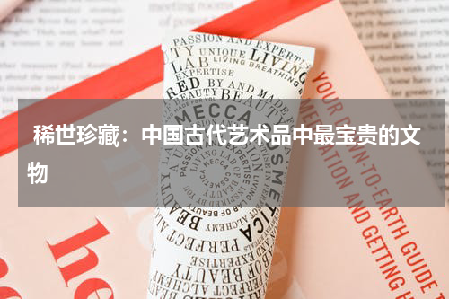 稀世珍藏：中国古代艺术品中最宝贵的文物