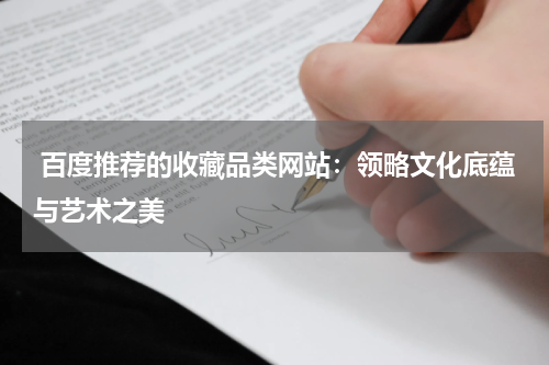  百度推荐的收藏品类网站：领略文化底蕴与艺术之美