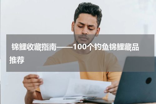  锦鲤收藏指南——100个钓鱼锦鲤藏品推荐