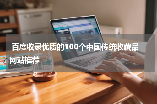  百度收录优质的100个中国传统收藏品网站推荐
