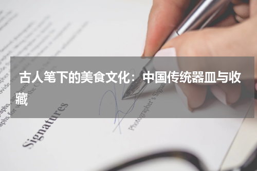  古人笔下的美食文化：中国传统器皿与收藏