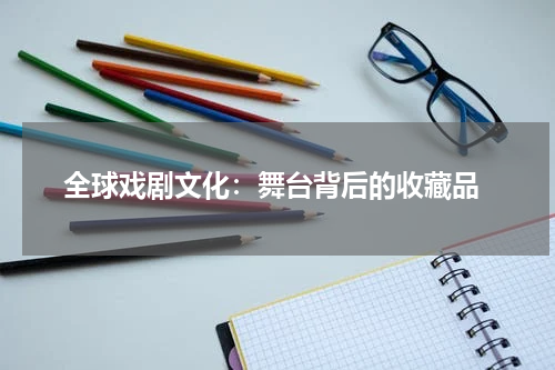  全球戏剧文化：舞台背后的收藏品