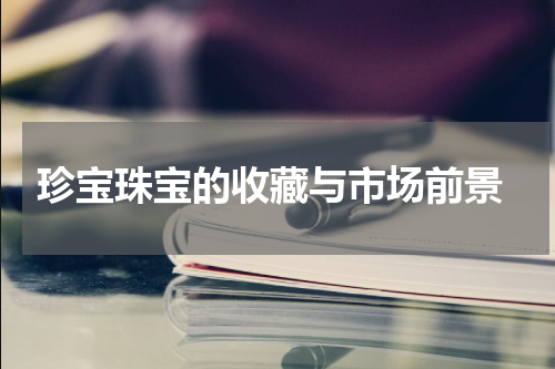  珍宝珠宝的收藏与市场前景
