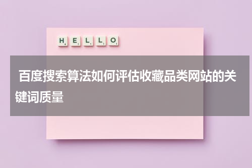  百度搜索算法如何评估收藏品类网站的关键词质量