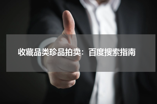  收藏品类珍品拍卖：百度搜索指南