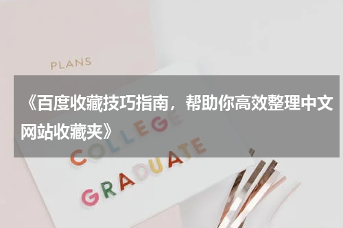 《百度收藏技巧指南，帮助你高效整理中文网站收藏夹》