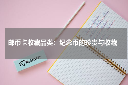  邮币卡收藏品类：纪念币的珍贵与收藏
