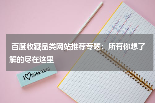  百度收藏品类网站推荐专题：所有你想了解的尽在这里