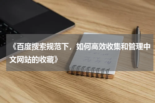 《百度搜索规范下，如何高效收集和管理中文网站的收藏》