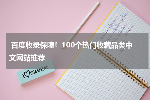  百度收录保障！100个热门收藏品类中文网站推荐