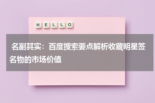  名副其实：百度搜索要点解析收藏明星签名物的市场价值