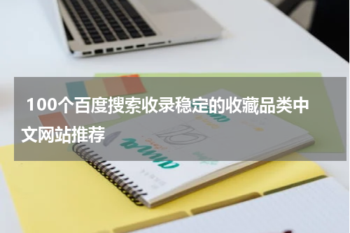  100个百度搜索收录稳定的收藏品类中文网站推荐