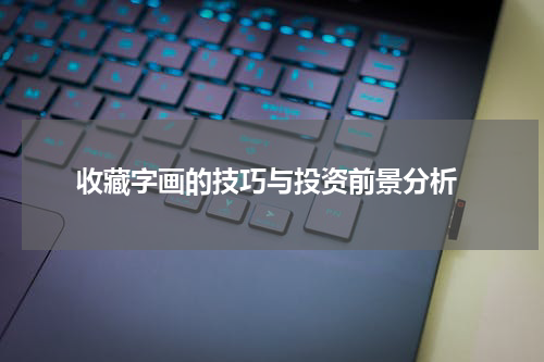  收藏字画的技巧与投资前景分析
