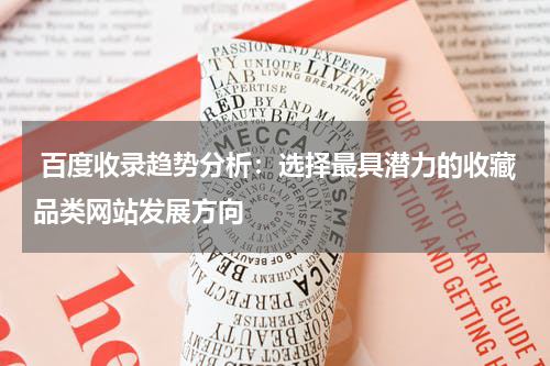  百度收录趋势分析：选择最具潜力的收藏品类网站发展方向