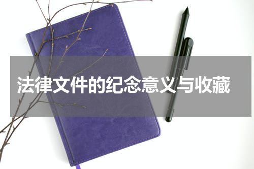  法律文件的纪念意义与收藏