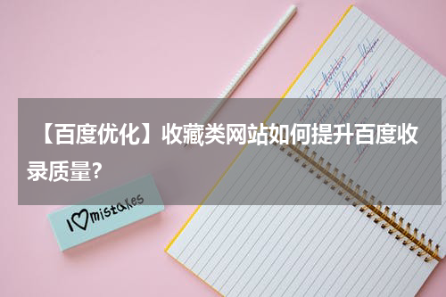  【百度优化】收藏类网站如何提升百度收录质量？