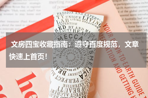  文房四宝收藏指南：遵守百度规范，文章快速上首页！