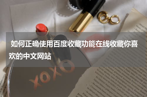  如何正确使用百度收藏功能在线收藏你喜欢的中文网站