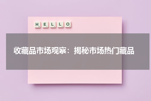  收藏品市场观察：揭秘市场热门藏品