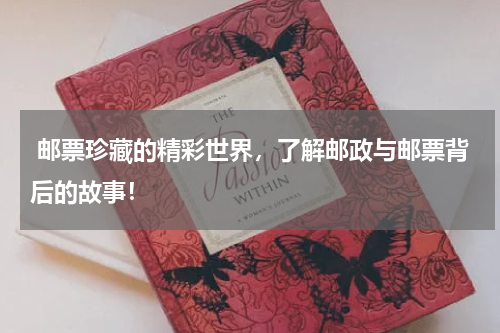  邮票珍藏的精彩世界，了解邮政与邮票背后的故事！
