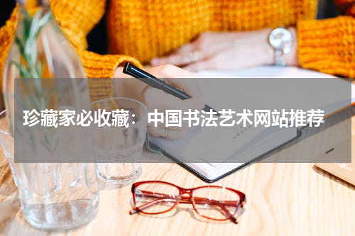  珍藏家必收藏：中国书法艺术网站推荐