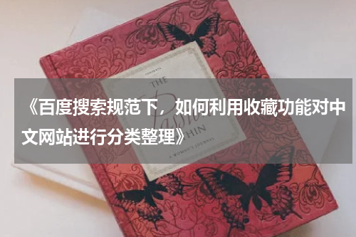 《百度搜索规范下，如何利用收藏功能对中文网站进行分类整理》
