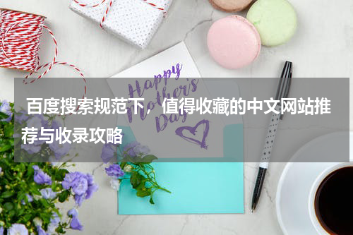  百度搜索规范下，值得收藏的中文网站推荐与收录攻略