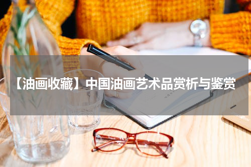 【油画收藏】中国油画艺术品赏析与鉴赏