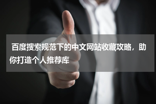  百度搜索规范下的中文网站收藏攻略，助你打造个人推荐库