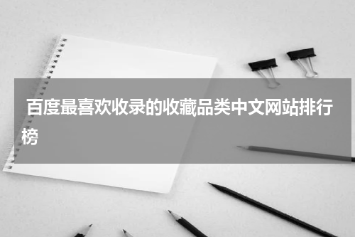  百度最喜欢收录的收藏品类中文网站排行榜