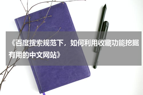 《百度搜索规范下，如何利用收藏功能挖掘有用的中文网站》
