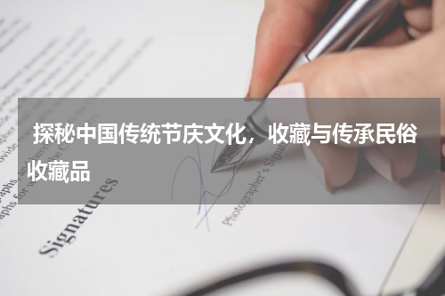  探秘中国传统节庆文化，收藏与传承民俗收藏品