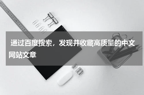  通过百度搜索，发现并收藏高质量的中文网站文章