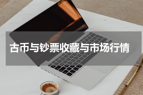 古币与钞票收藏与市场行情