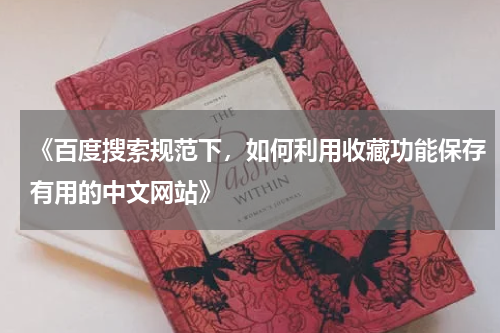 《百度搜索规范下，如何利用收藏功能保存有用的中文网站》