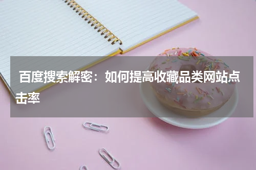  百度搜索解密：如何提高收藏品类网站点击率